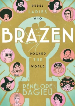 Brazen: Rebel Ladies Who Rocked the World