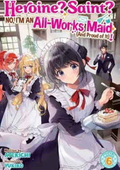 Heroine? Saint? No, I'm an All-Works Maid (And Proud of It)! (Light Novel) Vol. 6