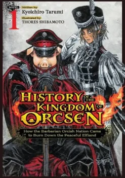 History of the Kingdom of Orcsen: How the Barbarian Orcish Nation Came to Burn Down the Peaceful Elfland (Light Novel) Vol. 1