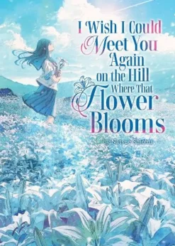 I Wish I Could Meet You Again on the Hill Where That Flower Blooms (Light Novel) Vol. 1
