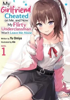 My Girlfriend Cheated on Me, and Now My Flirty Underclassman Won't Leave Me Alone (Light Novel) Vol. 1