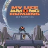My Life Among Humans
