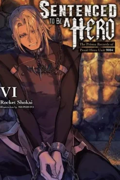 Sentenced to Be a Hero, Vol. 6 (light novel): The Prison Records of Penal Hero Unit 9001