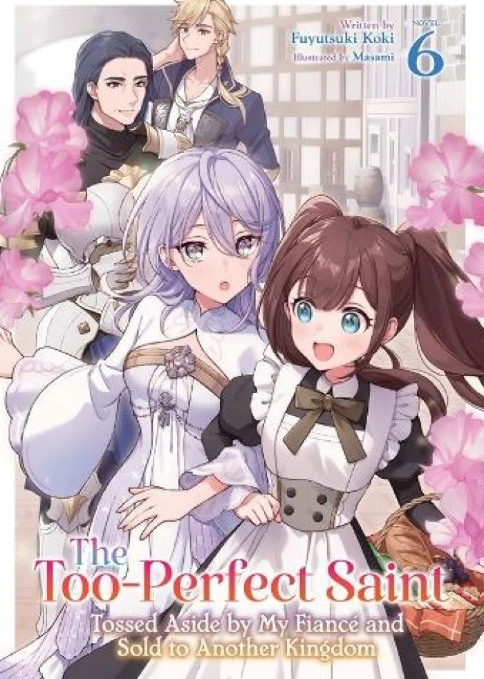 The Too-Perfect Saint: Tossed Aside by My Fiance and Sold to Another Kingdom (Light Novel) Vol. 6