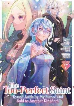 The Too-Perfect Saint: Tossed Aside by My Fiancé and Sold to Another Kingdom (Manga) Vol. 7